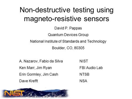 Non-destructive testing using magneto-resistive sensors David P. Pappas Quantum Devices Group National Institute of Standards and Technology Boulder, CO,