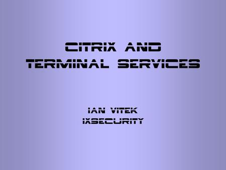 Citrix and Terminal Services ian VITEK ixsecurity.