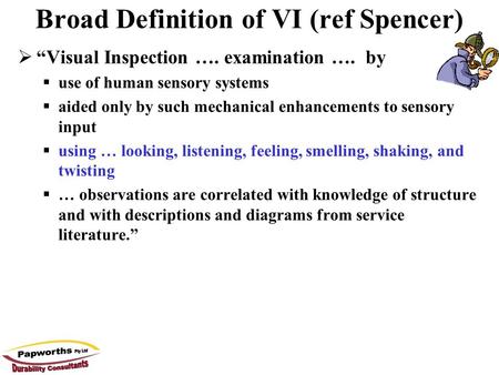 Broad Definition of VI (ref Spencer)  “Visual Inspection …. examination …. by  use of human sensory systems  aided only by such mechanical enhancements.