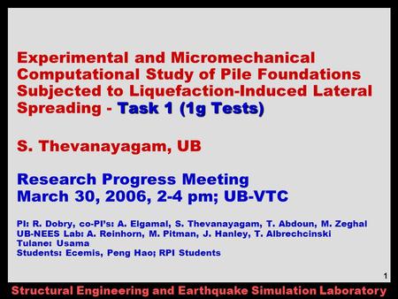 Structural Engineering and Earthquake Simulation Laboratory 1 Task 1 (1g Tests) Experimental and Micromechanical Computational Study of Pile Foundations.