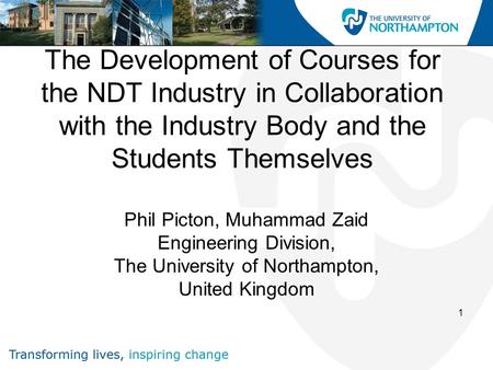 1 The Development of Courses for the NDT Industry in Collaboration with the Industry Body and the Students Themselves Phil Picton, Muhammad Zaid Engineering.