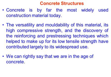 Concrete Structures Concrete is by far the most widely used construction material today. The versatility and mouldability of this material, its high compressive.