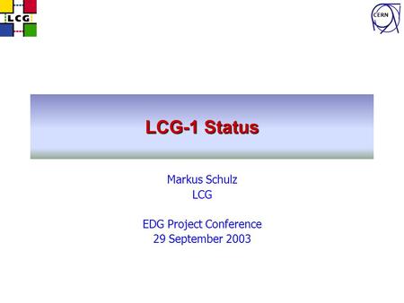 CERN LCG-1 Status Markus Schulz LCG EDG Project Conference 29 September 2003.