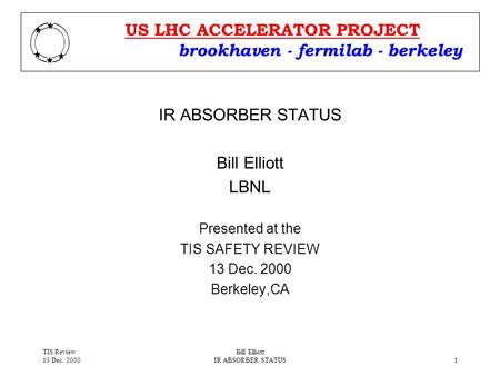 TIS Review 13 Dec. 2000 Bill Elliott IR ABSORBER STATUS1 Bill Elliott LBNL Presented at the TIS SAFETY REVIEW 13 Dec. 2000 Berkeley,CA brookhaven - fermilab.