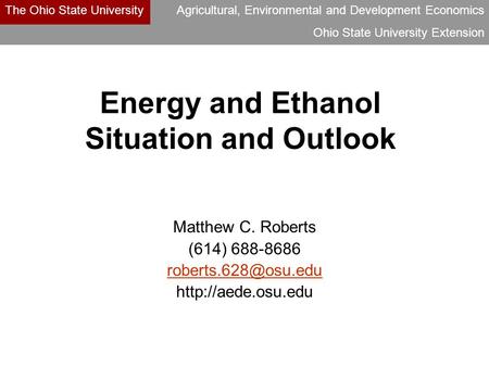 The Ohio State UniversityAgricultural, Environmental and Development Economics Ohio State University Extension Energy and Ethanol Situation and Outlook.