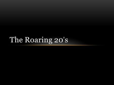 The Roaring 20 ’ s. Why is it called the “roaring 20’s”? The hard times that followed World War 1 disappeared by 1923 in most parts of Canada. The economic.