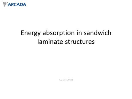 Energy absorption in sandwich laminate structures Robert White IM 2005.