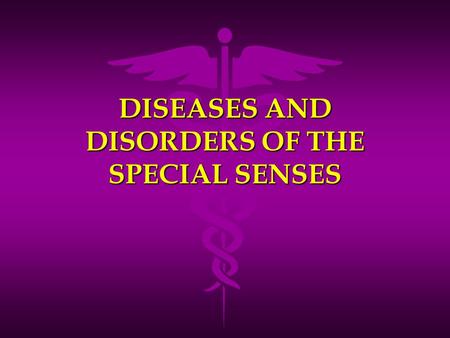 DISEASES AND DISORDERS OF THE SPECIAL SENSES Presbyopia Lens loses ability to change shape Lens loses ability to change shape Usually caused by age Usually.