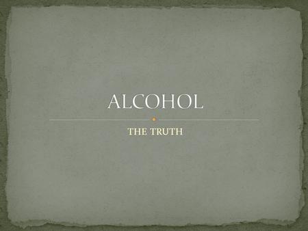 THE TRUTH. Why is drinking appealing to teenagers? What are reasons for people choosing to drink? What are reasons for people choosing not to drink?