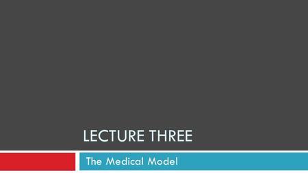 Lecture Three The Medical Model.