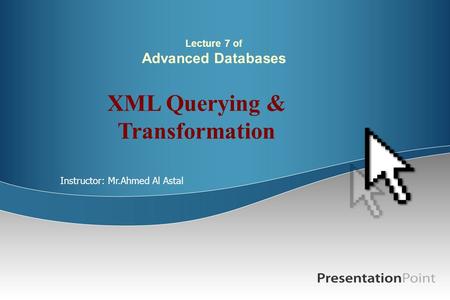 Lecture 7 of Advanced Databases XML Querying & Transformation Instructor: Mr.Ahmed Al Astal.