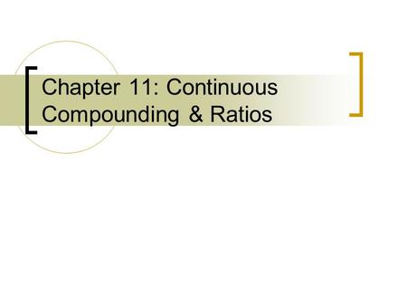 Chapter 11: Continuous Compounding & Ratios. Types of Compounding A. Discrete: when interest is earned every year, quarterly, month, day, etc. Will use.