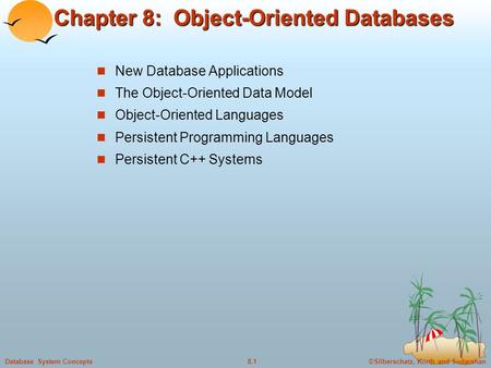 ©Silberschatz, Korth and Sudarshan8.1Database System Concepts Chapter 8: Object-Oriented Databases New Database Applications The Object-Oriented Data Model.