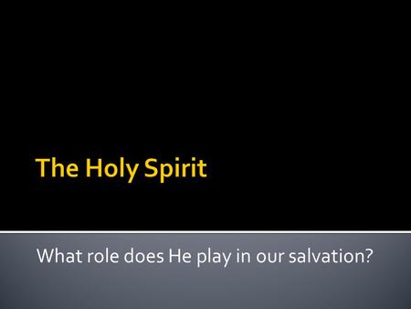 What role does He play in our salvation?. The Father Planned – Ephesians 1.1-4 The Son Executed – John 3.16 The Holy Spirit Revealed – Ephesians 3.3-5.