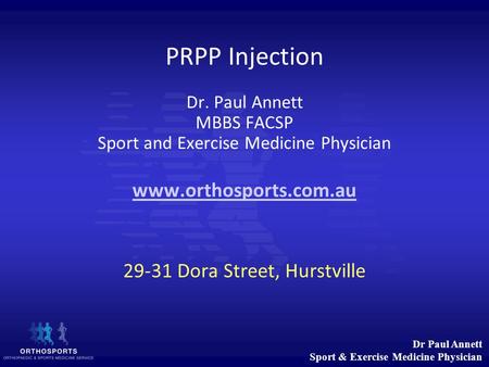 Dr Paul Annett Sport & Exercise Medicine Physician PRPP Injection Dr. Paul Annett MBBS FACSP Sport and Exercise Medicine Physician www.orthosports.com.au.