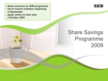 Share Savings Programme 2009 Same structure as 2008 programme You’ll receive invitation beginning of September Apply online no later than 4 October 2009.