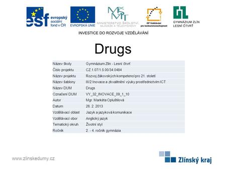 Drugs www.zlinskedumy.cz Název školyGymnázium Zlín - Lesní čtvrť Číslo projektuCZ.1.07/1.5.00/34.0484 Název projektuRozvoj žákovských kompetencí pro 21.