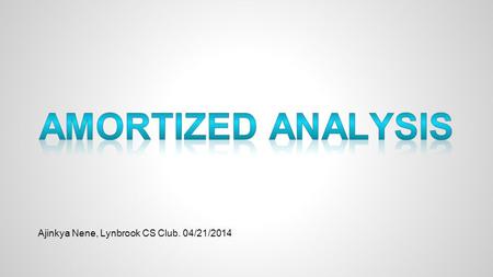 Ajinkya Nene, Lynbrook CS Club. 04/21/2014. Definition Allows you to figure the worst-case bound for the performance of an algorithm (most useful for.