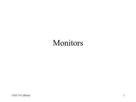 CSIT 301 (Blum)1 Monitors. CSIT 301 (Blum)2 Monitors The monitor is the primary output device for a PC. The additional circuitry needed for a computer.