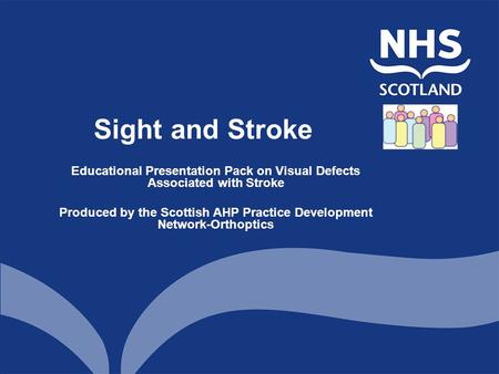 Sight and Stroke Educational Presentation Pack on Visual Defects Associated with Stroke Produced by the Scottish AHP Practice Development Network-Orthoptics.