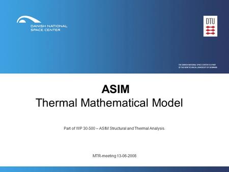 ASIM Thermal Mathematical Model Part of WP 30-500 – ASIM Structural and Thermal Analysis. MTR-meeting 13-06-2008.