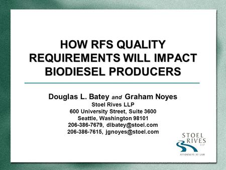 HOW RFS QUALITY REQUIREMENTS WILL IMPACT BIODIESEL PRODUCERS Douglas L. Batey and Graham Noyes Stoel Rives LLP 600 University Street, Suite 3600 Seattle,