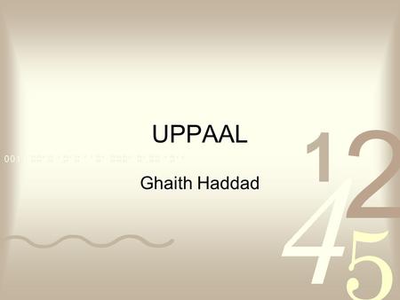 UPPAAL Ghaith Haddad. Introduction UPPAAL is a tool for modeling, validation and verification of real-time systems. Appropriate for systems that can be.