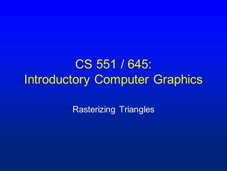 CS 551 / 645: Introductory Computer Graphics