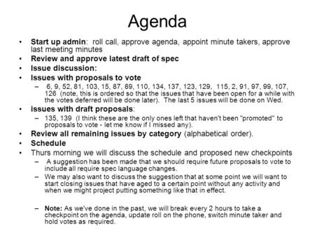 Agenda Start up admin: roll call, approve agenda, appoint minute takers, approve last meeting minutes Review and approve latest draft of spec Issue discussion: