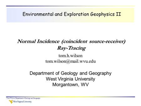 Tom Wilson, Department of Geology and Geography Environmental and Exploration Geophysics II tom.h.wilson Department of Geology.