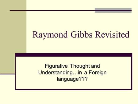 Raymond Gibbs Revisited Figurative Thought and Understanding…in a Foreign language???