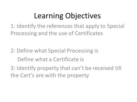 Learning Objectives 1: Identify the references that apply to Special Processing and the use of Certificates 2: Define what Special Processing is Define.