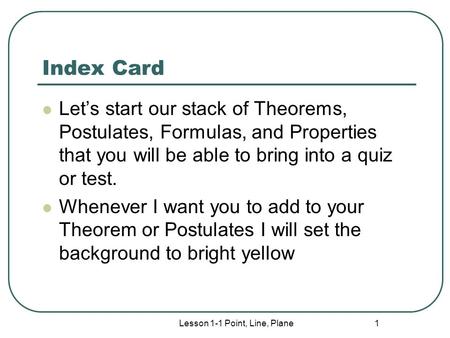 Index Card Let’s start our stack of Theorems, Postulates, Formulas, and Properties that you will be able to bring into a quiz or test. Whenever I want.