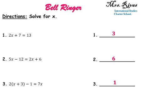 Mrs. Rivas International Studies Charter School. Bell Ringer Directions: Solve for x. 1. ____________ 2. ____________ 3. ____________.