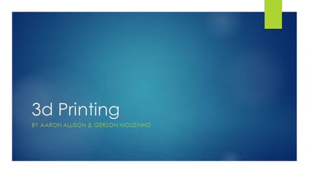 3d Printing BY AARON ALLISON & GERSON MOUZINHO. Beginnings  Earliest use of 3d printing was for quickly producing prototypes during the late 1980s 