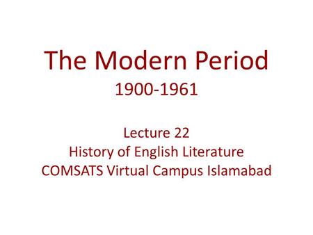 The Modern Period 1900-1961 Lecture 22 History of English Literature COMSATS Virtual Campus Islamabad.