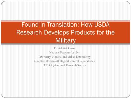 Daniel Strickman National Program Leader Veterinary, Medical, and Urban Entomology Director, Overseas Biological Control Laboratories USDA Agricultural.