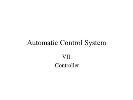 Automatic Control System VII. Controller. transmitter actuator Structure of control system Process the name of mathematical model of the plant Material.