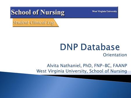 Orientation Alvita Nathaniel, PhD, FNP-BC, FAANP West Virginia University, School of Nursing.