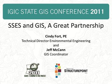 SSES and GIS, A Great Partnership Cindy Fort, PE Technical Director Environmental Engineering and Jeff McCann GIS Coordinator.