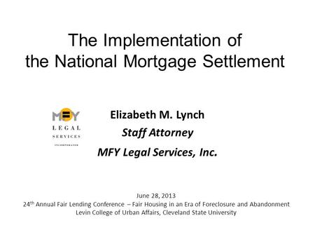 The Implementation of the National Mortgage Settlement Elizabeth M. Lynch Staff Attorney MFY Legal Services, Inc. June 28, 2013 24 th Annual Fair Lending.