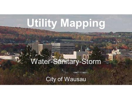 Utility Mapping Water-Sanitary-Storm City of Wausau.