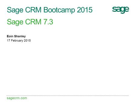 Sage CRM 7.3 Eoin Shanley 17 February 2015