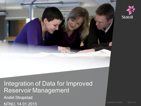 Integration of Data for Improved Reservoir Management André Strupstad NTNU, 14.01.2015 2015-01-14Classification: Internal.