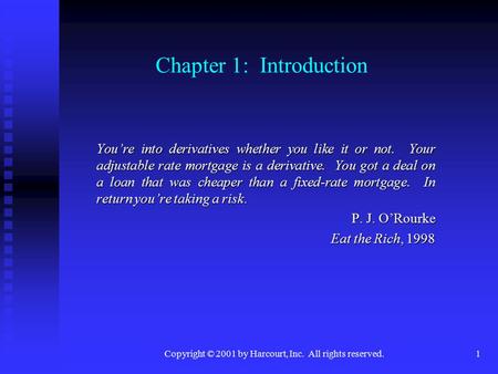 Copyright © 2001 by Harcourt, Inc. All rights reserved.1 Chapter 1: Introduction You’re into derivatives whether you like it or not. Your adjustable rate.