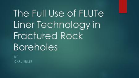 The Full Use of FLUTe Liner Technology in Fractured Rock Boreholes BY CARL KELLER.