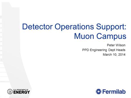 Detector Operations Support: Muon Campus Peter Wilson PPD Engineering Dept Heads March 10, 2014.