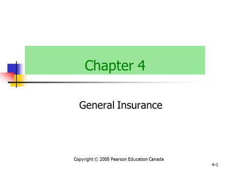 Copyright © 2008 Pearson Education Canada 4-1 Chapter 4 General Insurance.