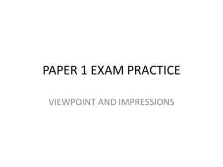 PAPER 1 EXAM PRACTICE VIEWPOINT AND IMPRESSIONS. LESSON OBJECTIVES I MUST: understand how we form impressions and infer meaning from different things.