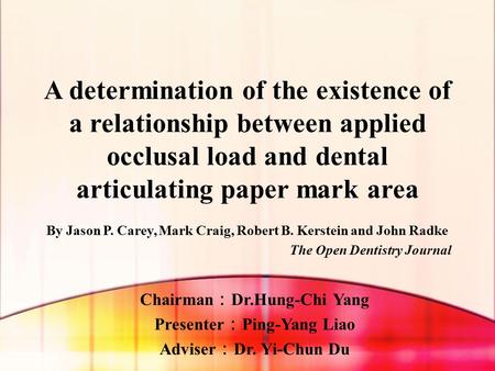 A determination of the existence of a relationship between applied occlusal load and dental articulating paper mark area Chairman ： Dr.Hung-Chi Yang Presenter.